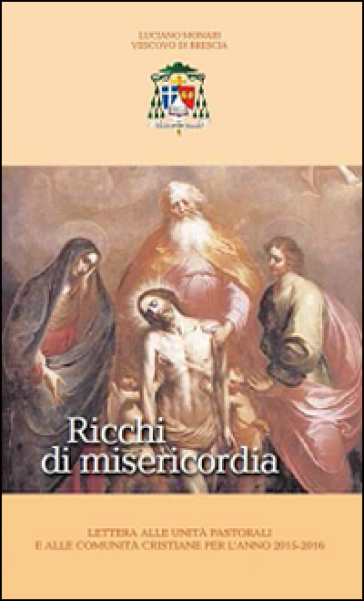 Ricchi di misericordia. Lettera alle unità pastorali e alle comunità cristiane per l'anno 2015-2016 - Luciano Monari