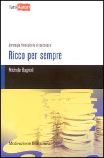 Ricco per sempre. Strategie finanziarie di successo - Michele Bagnoli