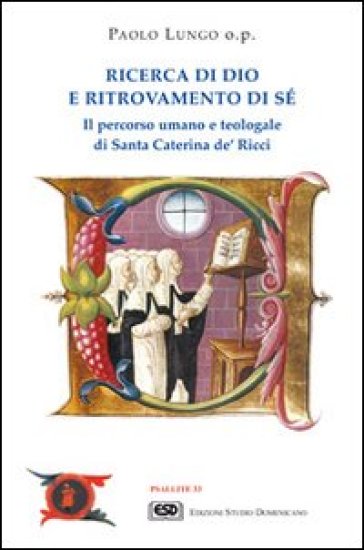Ricerca di Dio e ritrovamento di sé. Il percorso umano e teologale di santa Caterina de' Ricci - Paolo Lungo