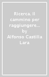 Ricerca. Il cammino per raggiungere una vita di autentica realizzazione (La)