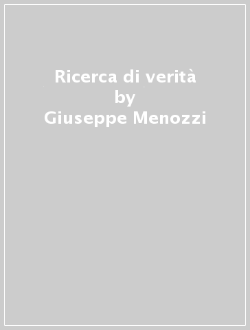 Ricerca di verità - Giuseppe Menozzi