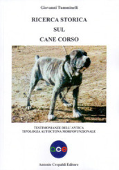 Ricerca storica sul cane corso. Testimonianze dell antica tipologia autoctona morfofunzionale. Ediz. illustrata