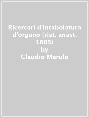 Ricercari d'intabolatura d'organo (rist. anast. 1605) - Claudio Merulo