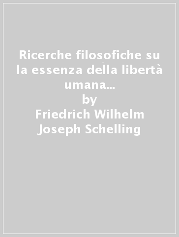 Ricerche filosofiche su la essenza della libertà umana e gli oggetti che vi si collegano (1809) - Friedrich Wilhelm Joseph Schelling