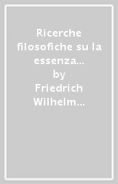 Ricerche filosofiche su la essenza della libertà umana e gli oggetti che vi si collegano (1809)