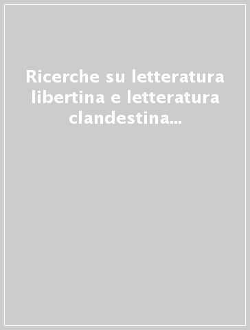 Ricerche su letteratura libertina e letteratura clandestina nel Seicento. Atti del convegno (Genova, 30 ottobre-1 novembre 1980)