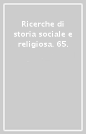 Ricerche di storia sociale e religiosa. 65.