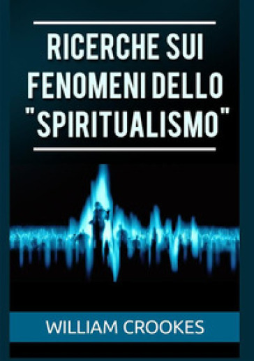 Ricerche sui fenomeni dello «spiritualismo» - William Crookes