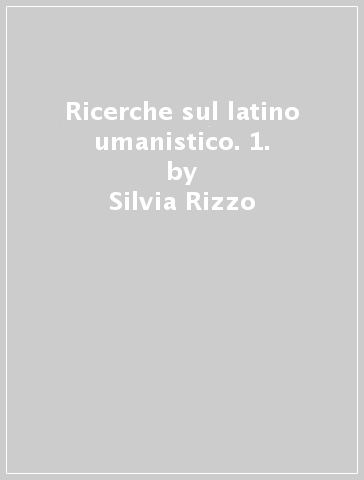 Ricerche sul latino umanistico. 1. - Silvia Rizzo