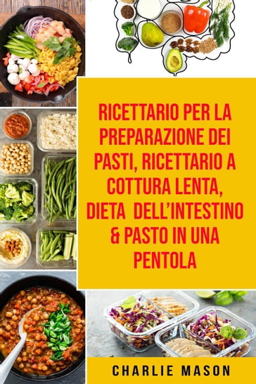 Ricettario per la Preparazione Dei Pasti, Ricettario a cottura lenta, Dieta dell'Intestino & Pasto In una Pentola - Charlie Mason