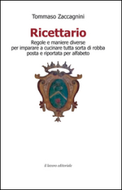 Ricettario. Regole e maniere diverse per imparare a cucinare tutta sorta di robba posta e riportata per alfabeto