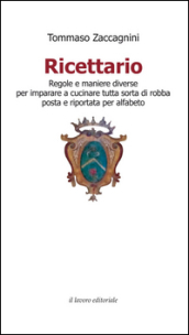Ricettario. Regole e maniere diverse per imparare a cucinare tutta sorta di robba posta e riportata per alfabeto