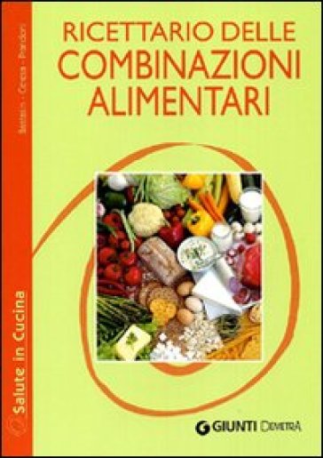 Ricettario delle combinazioni alimentari - Paola Bastasin - Lucia Ceresa
