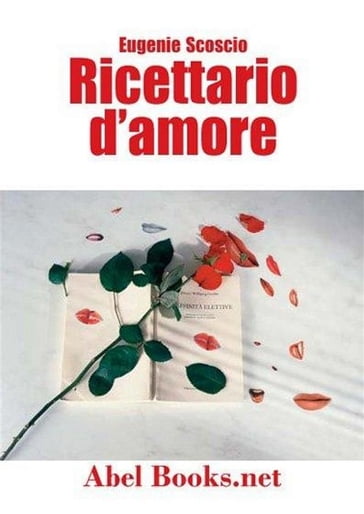 Ricettario d'amore - Come volersi bene a tavola e anche dopo - Eugenie Scoscio