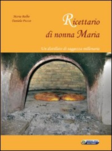 Ricettario di nonna Maria. Un distillato di saggezza millenaria - Maria Balbo - Daniela Puzzo