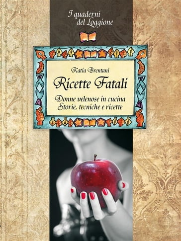 Ricette Fatali. Donne velenose in cucina. - Katia Brentani