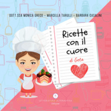 Ricette con il cuore di Geta - Monica Greco - Marcella Tarulli - Barbara Casalini