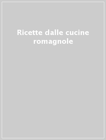 Ricette dalle cucine romagnole