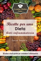 Ricette per una dieta anti-infiammatoria: 30 veloci e facili spuntini per combattere l infiammazione