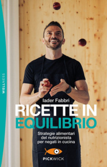 Ricette in equilibrio. Strategie alimentari del nutrizionista per negati in cucina - Iader Fabbri