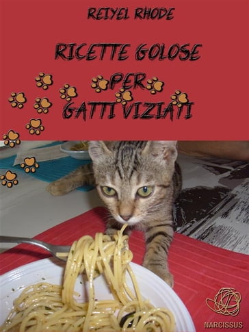 Ricette golose per gatti viziati - Reiyel Rhode