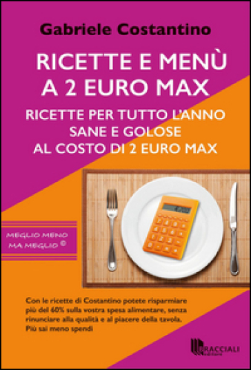 Ricette e menù a 2 euro max. Ricette per tutto l'anno sane e golose al costo di 2 euro - Gabriele Costantino