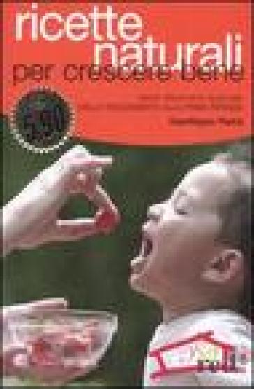 Ricette naturali per crescere bene. Tante proposte gustose dallo svezzamento alla prima infanzia - Gianfilippo Pietra