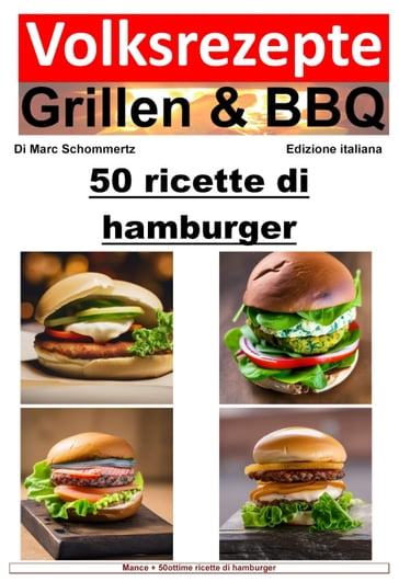 Ricette popolari per grigliate e barbecue - 50 ricette di hamburger - Marc Schommertz