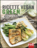 Ricette vegan green. 40 vegetali verdi dalla colazione alla cena