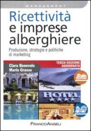 Ricettività e imprese alberghiere. Produzione, strategie e politiche di marketing - Clara Benevolo - Mario Grasso