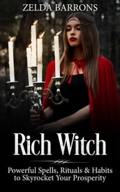 Rich Witch: Powerful Spells, Rituals and Habits to Skyrocket Your Prosperity