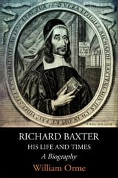Richard Baxter His Life and Times: A Biography