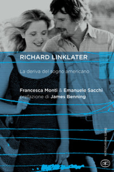 Richard Linklater. La deriva del sogno americano - Francesca Monti - Emanuele Sacchi