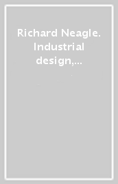 Richard Neagle. Industrial design, progetti e prodotti 1938-1992. Catalogo della mostra (Lucca, 1 giugno-28 agosto 2005)