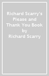 Richard Scarry s Please and Thank You Book