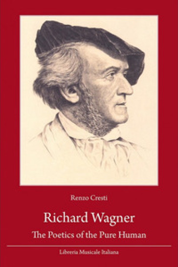Richard Wagner. The poetics of the pure human - Renzo Cresti