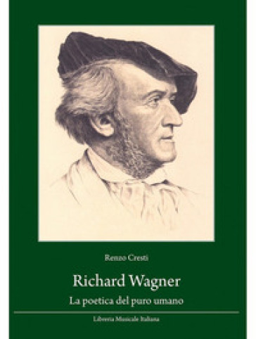 Richard Wagner. La poetica del puro umano - Renzo Cresti