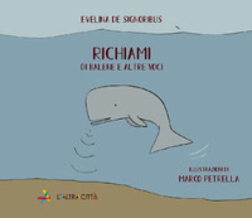 Richiami. Di balene e altre voci. Ediz. a colori - Evelina De Signoribus