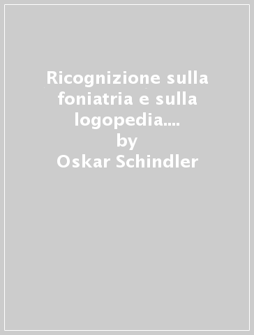 Ricognizione sulla foniatria e sulla logopedia. Introduzione alla fisioterapia della comunicazione umana - Oskar Schindler - Irene Vernero