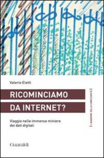 Ricominciamo da internet? Viaggio nelle immense miniere dei dati digitali - Valerio Eletti