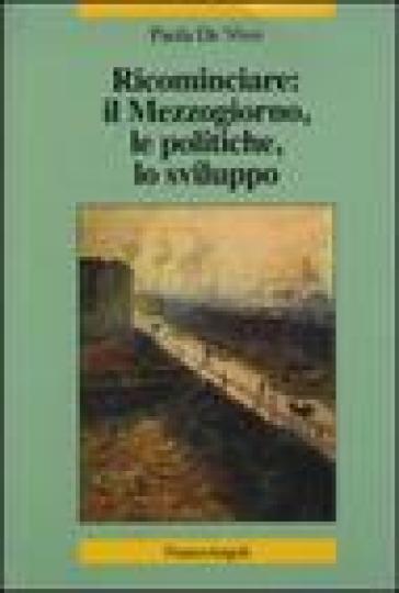 Ricominciare: il Mezzogiorno, le politiche, lo sviluppo - Paola De Vivo