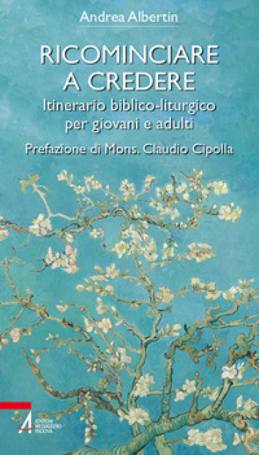 Ricominciare a credere. Itinerario biblico-liturgico per giovani e adulti - Andrea Albertin