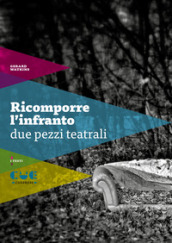 Ricomporre l infranto. Due pezzi teatrali: Non mi ricordo più tanto bene-Scene di violenza coniugale