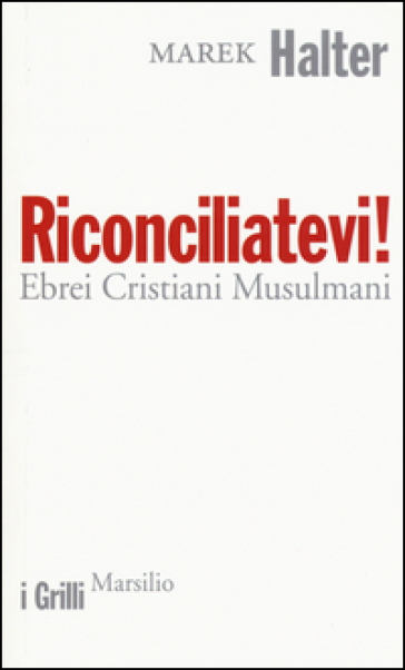 Riconciliatevi! Ebrei Cristiani Musulmani - Marek Halter