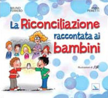 La Riconciliazione raccontata ai bambini - Bruno Ferrero - Anna Peiretti