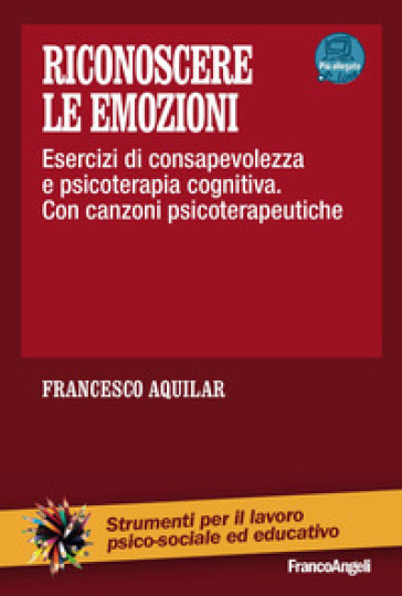 Riconoscere le emozioni. Esercizi di consapevolezza in psicoterapia cognitiva. Con canzoni psicoterapeutiche. Con aggiornamento online - Francesco Aquilar