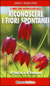 Riconoscere i fiori spontanei d Italia e d Europa