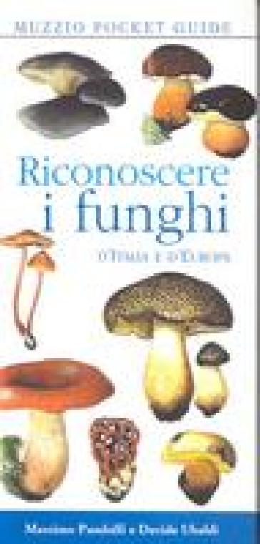Riconoscere i funghi d'Italia e d'Europa - Davide Ubaldi - Massimo Pandolfi