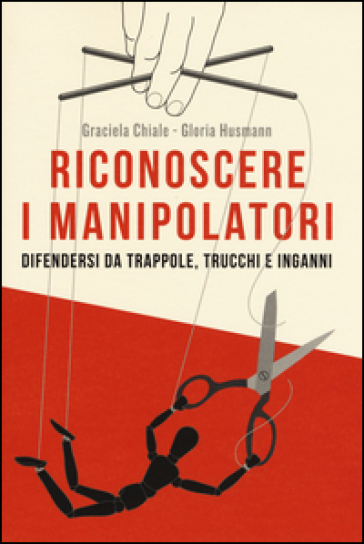 Riconoscere i manipolatori. Difendersi da trappole, trucchi e inganni - Graciela Chiale - Gloria Husmann