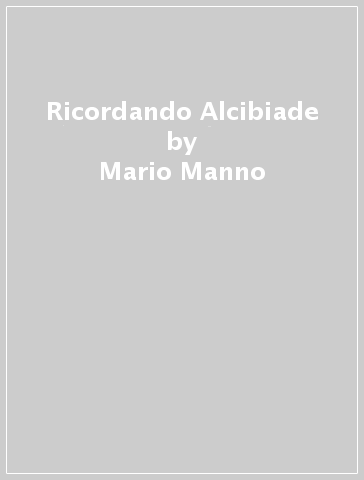 Ricordando Alcibiade - Mario Manno | 